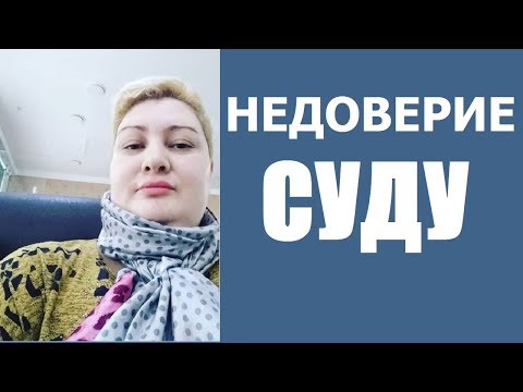 НЕДОВЕРИЕ СУДУ. ПОДРОБНЫЙ РАЗБОР ЗАЯВЛЕНИЯ // РОДНОЙ РЕГИОН