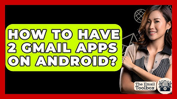 How To Have 2 Gmail Apps On Android? - TheEmailToolbox.com