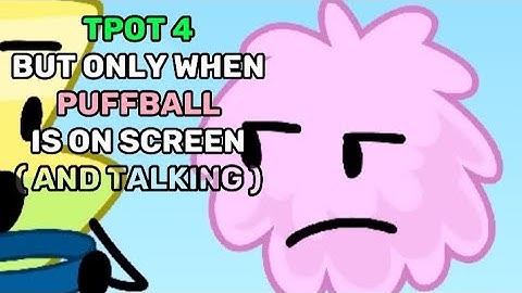 TPOT 4 BUT ONLY WHEN PUFFBALL IS ON SCREEN ( and talking )
