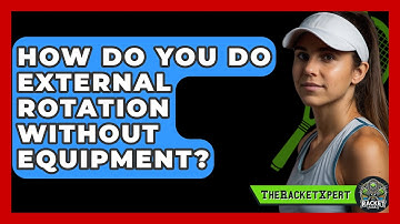 How Do You Do External Rotation Without Equipment? - The Racket Xpert