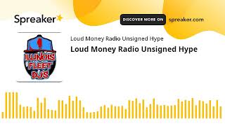 Loud Money Radio Unsigned Hype