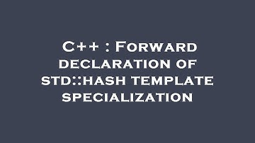 C++ : Forward declaration of std::hash template specialization
