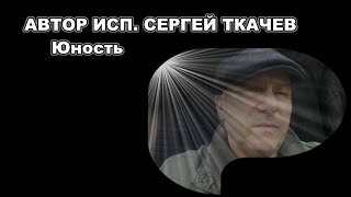 АВТОР ИСП . СЕРГЕЙ ТКАЧЕВ -  Юность