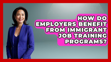 How Do Employers Benefit From Immigrant Job Training Programs? - Immigrant Job Answers