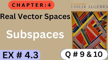 Ch # 4 || EX # 4.3 ( Q # 9 & 10 ) || Real  Vector Spaces  || Elementary Linear Algebra