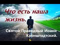 Что есть наша жизнь. Святой Праведный Иоанн Кронштадтский.