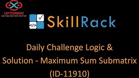 skillrack daily challenge logic and solution - maximum sum submatrix (04-01-2020) [id-11910]