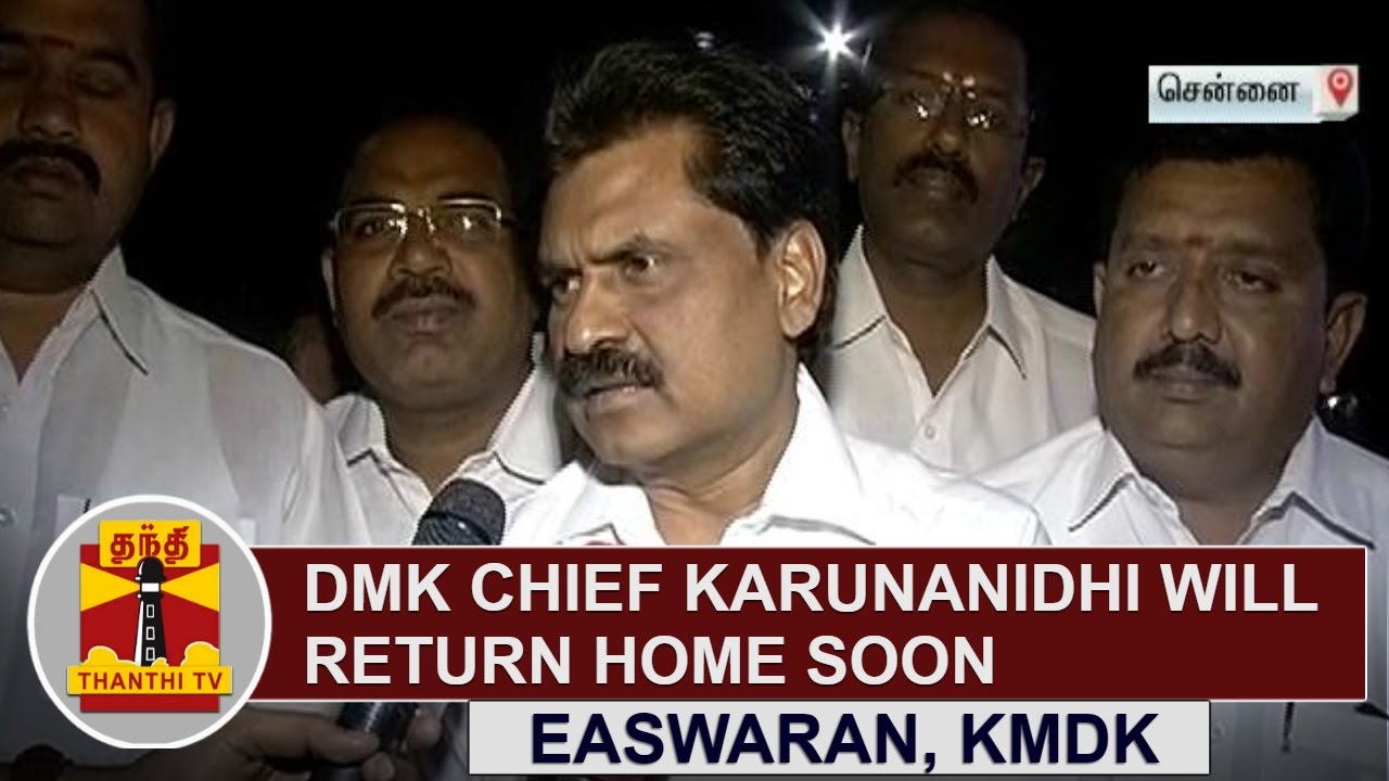 DMK Chief Karunanidhi will return home soon  ER Eswaran KMDK Chief  Thanthi TV