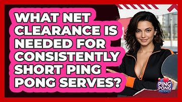 What Net Clearance Is Needed For Consistently Short Ping Pong Serves? - Ping Pong Prodigy
