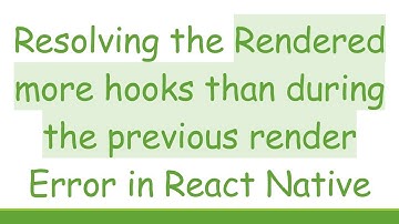 Resolving the Rendered more hooks than during the previous render Error in React Native