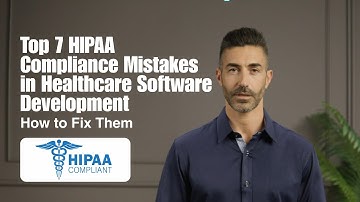 Top 7 HIPAA Compliance Mistakes in Healthcare Software Development