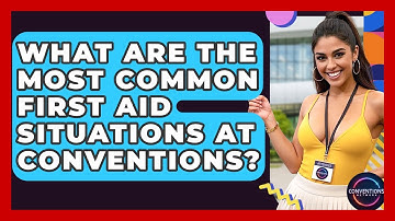 What Are The Most Common First Aid Situations At Conventions? - Conventions Network