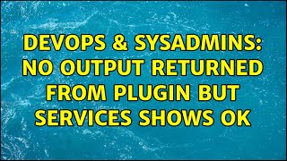 DevOps & SysAdmins: No output returned from plugin but services shows ok (2 Solutions!!) Details