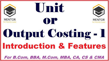 Unit or Out put Costing - 1 || Introduction & Features || Cost Accounting || B.Com, BBA, CA, CS, CMA