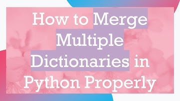 How to Merge Multiple Dictionaries in Python Properly
