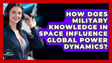 How Does Military Knowledge in Space Influence Global Power Dynamics? | Warriors In Space