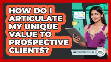 How Do I Articulate My Unique Value To Prospective Clients?