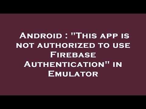 Android : "This app is not authorized to use Firebase Authentication" in Emulator