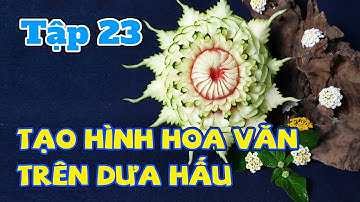 TẬP 23 | CẮT TỈA HOA VĂN TRÊN DƯA HẤU | WATERMELON CARVING FLOWER ART