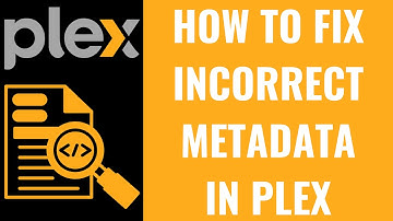 How to Fix Incorrect Metadata in Plex