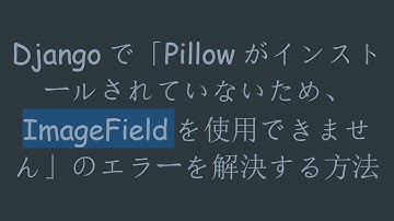 Djangoで「Pillowがインストールされていないため、ImageFieldを使用できません」のエラーを解決する方法