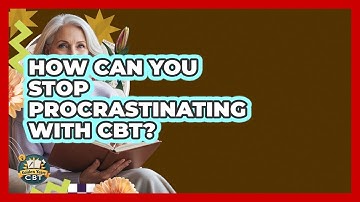 How Can You Stop Procrastinating With CBT? - Golden Years CBT