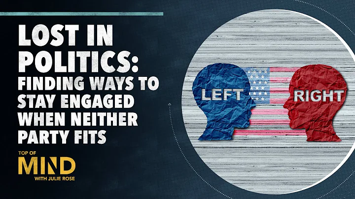 Lost in Politics: Finding Ways to Stay Engaged When Neither Party Fits | Top of Mind S2 E26