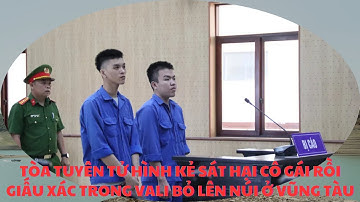 Tòa tuyên tử hình kẻ sát hại cô gái rồi giấu xác trong vali bỏ lên núi ở Vũng Tàu