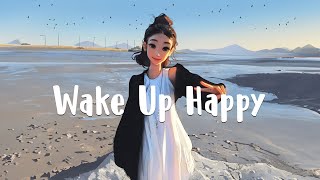 Wake Up Happy  Chill songs that make you feed better ~ Chilling Vibes Mix