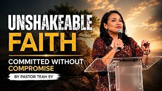 Unshakeable Faith: Committed Without Compromise by Pastor Teah Sy