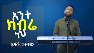 Video thumbnail of "አንተ ክብሬ ነህ  | ዳዊት ጌታቸው | Dawit Getachew"