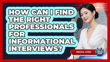 How Can I Find The Right Professionals For Informational Interviews? - Media Jobs