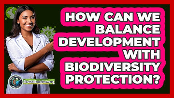 How Can We Balance Development With Biodiversity Protection? - Earth Science Answers