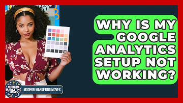 Why Is My Google Analytics Setup Not Working? - Modern Marketing Moves