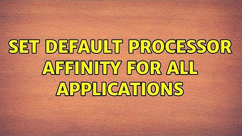 Set default processor affinity for all applications (3 Solutions!!)