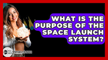 What Is The Purpose Of The Space Launch System? - Physics Frontier