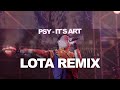 PSY 싸이 IT S ART 예술이야 Big Room LOTA REMIX