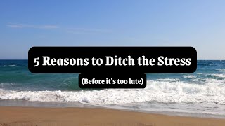 5 Reasons to Ditch the Stress before its too late