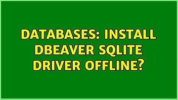 Databases: Install DBeaver SQLite driver offline? (2 Solutions!!)