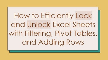How to Efficiently Lock and Unlock Excel Sheets with Filtering, Pivot Tables, and Adding Rows