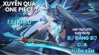 Xuyên Qua OnePiece, Trở Thành Feixiao: Đến Lúc Cho Thế Giới Thấy Sự Đáng Sợ Của Tuần Săn Tập 2