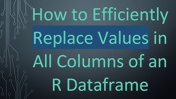How to Efficiently Replace Values in All Columns of an R Dataframe