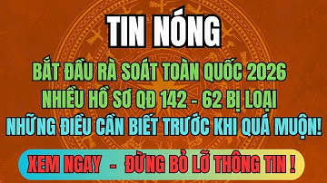 Bắt Đầu Rà Soát Toàn Quốc 2026: Nhiều Hồ Sơ QĐ 142 – 62 Bị Loại – Điều Cần Biết Trước Khi Quá Muộn!