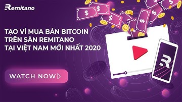 Tạo ví mua bán Bitcoin trên sàn Remitano tại Việt Nam mới nhất 2020