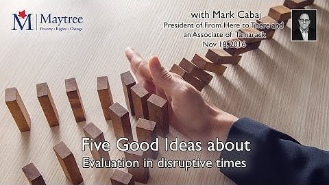 Five Good Ideas about Evaluation in disruptive times with Mark Cabaj