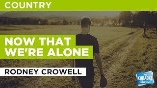 Now That We&#39;re Alone : Rodney Crowell | Karaoke with Lyrics