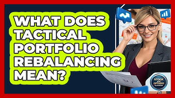 What Does Tactical Portfolio Rebalancing Mean?