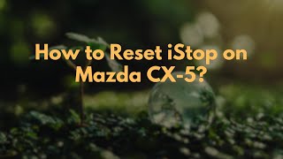 How to Reset iStop on Mazda CX-5