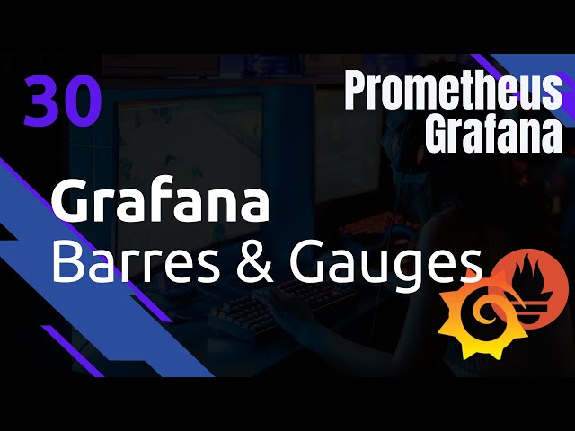GRAFANA - 30. Visualition : Barres & Gauges
