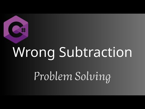 Problem Solving with C#  -  (Wrong Subtraction Problem)